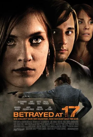 Преданная в 17 / Betrayed at 17 (2011) фильм скачать через торрент в хорошем качестве