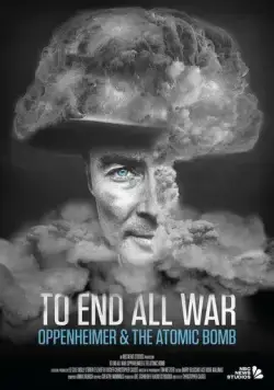Покончить со всеми войнами: Оппенгеймер и атомная бомба / To End All War: Oppenheimer & the Atomic Bomb (2023) фильм скачать через торрент в хорошем качестве